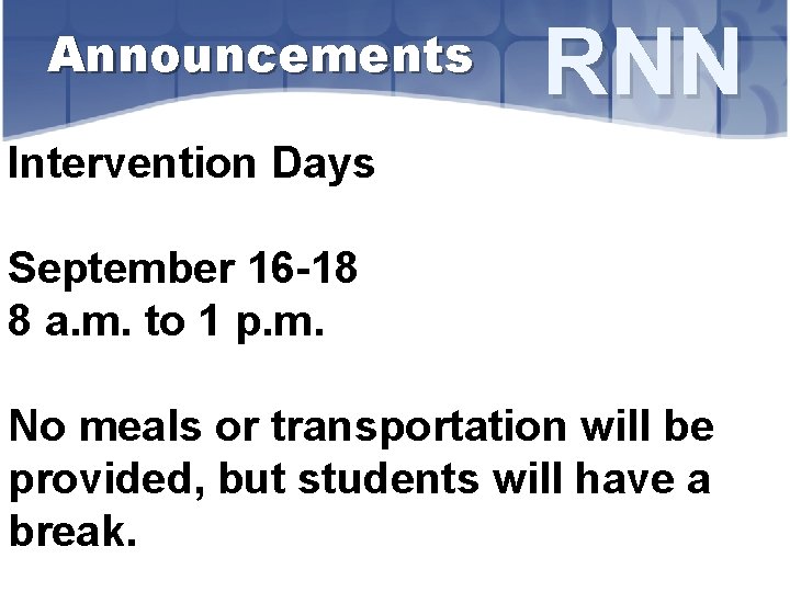 Announcements RNN Intervention Days September 16 -18 8 a. m. to 1 p. m.