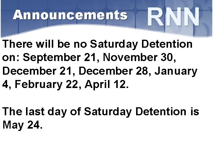 Announcements RNN There will be no Saturday Detention on: September 21, November 30, December