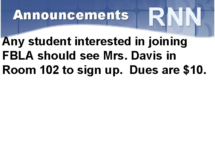 Announcements RNN Any student interested in joining FBLA should see Mrs. Davis in Room
