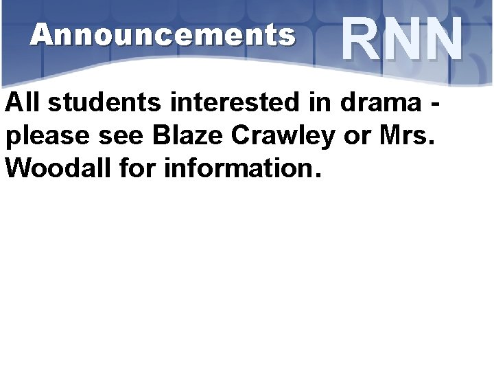 Announcements RNN All students interested in drama please see Blaze Crawley or Mrs. Woodall