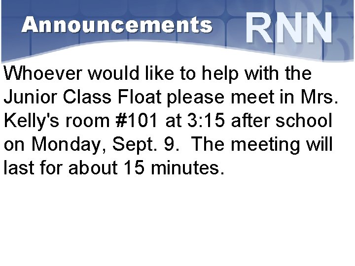 Announcements RNN Whoever would like to help with the Junior Class Float please meet