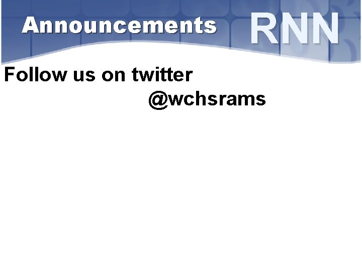 Announcements RNN Follow us on twitter @wchsrams 