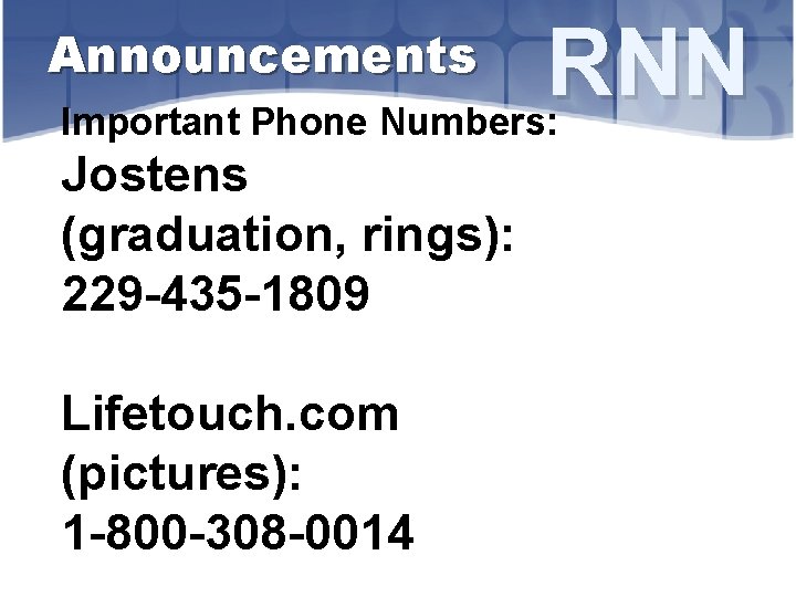 RNN Important Phone Numbers: Announcements Jostens (graduation, rings): 229 -435 -1809 Lifetouch. com (pictures):