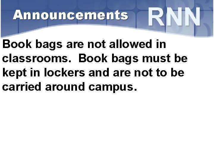 Announcements RNN Book bags are not allowed in classrooms. Book bags must be kept