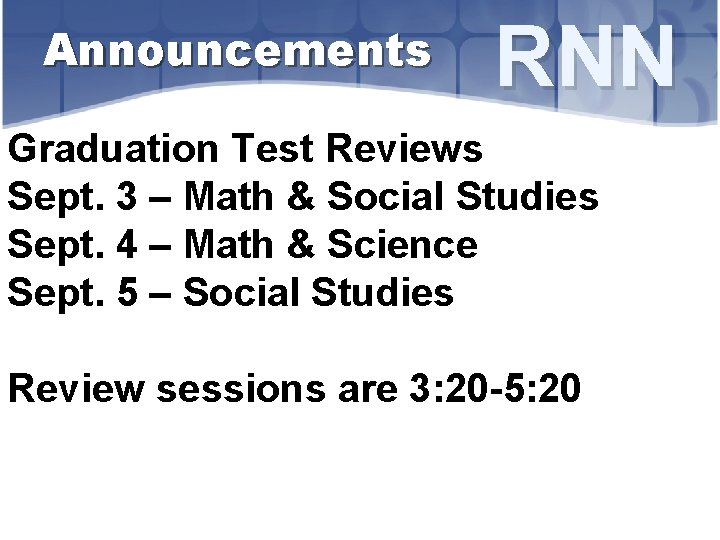 Announcements RNN Graduation Test Reviews Sept. 3 – Math & Social Studies Sept. 4