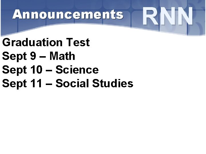 Announcements Graduation Test Sept 9 – Math Sept 10 – Science Sept 11 –