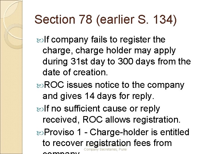 Section 78 (earlier S. 134) If company fails to register the charge, charge holder