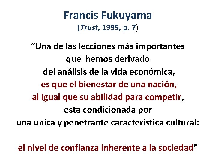 Francis Fukuyama (Trust, 1995, p. 7) “Una de las lecciones más importantes que hemos