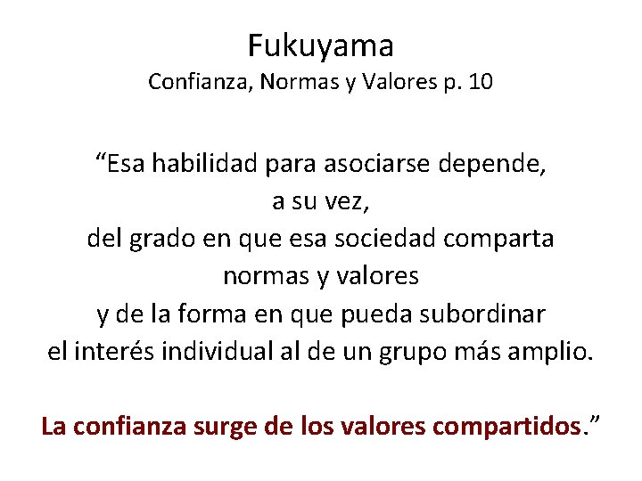 Fukuyama Confianza, Normas y Valores p. 10 “Esa habilidad para asociarse depende, a su