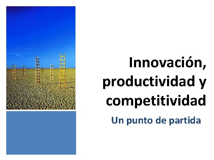 Innovación, productividad y competitividad Un punto de partida 