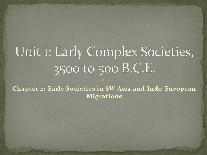 Unit 1: Early Complex Societies, 3500 to 500 B. C. E. Chapter 2: Early