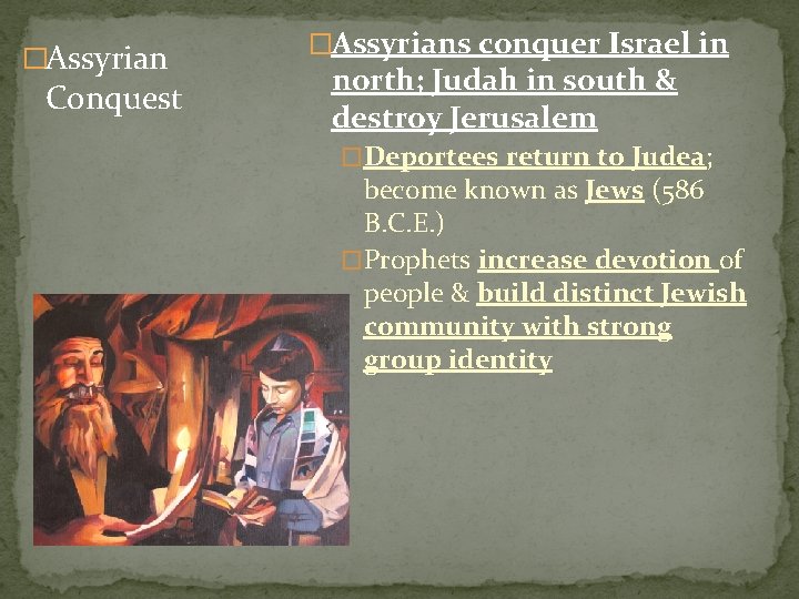 �Assyrian Conquest �Assyrians conquer Israel in north; Judah in south & destroy Jerusalem �Deportees