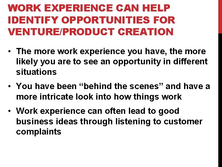 WORK EXPERIENCE CAN HELP IDENTIFY OPPORTUNITIES FOR VENTURE/PRODUCT CREATION • The more work experience