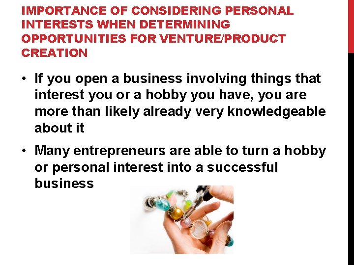 IMPORTANCE OF CONSIDERING PERSONAL INTERESTS WHEN DETERMINING OPPORTUNITIES FOR VENTURE/PRODUCT CREATION • If you