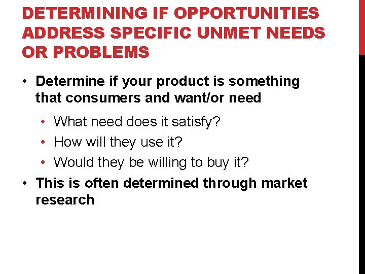 DETERMINING IF OPPORTUNITIES ADDRESS SPECIFIC UNMET NEEDS OR PROBLEMS • Determine if your product