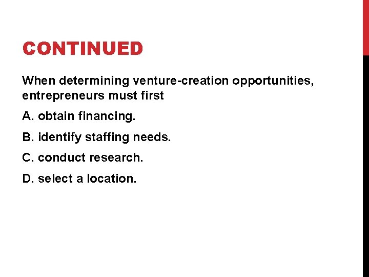 CONTINUED When determining venture-creation opportunities, entrepreneurs must first A. obtain financing. B. identify staffing