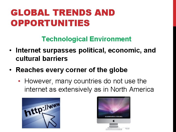 GLOBAL TRENDS AND OPPORTUNITIES Technological Environment • Internet surpasses political, economic, and cultural barriers