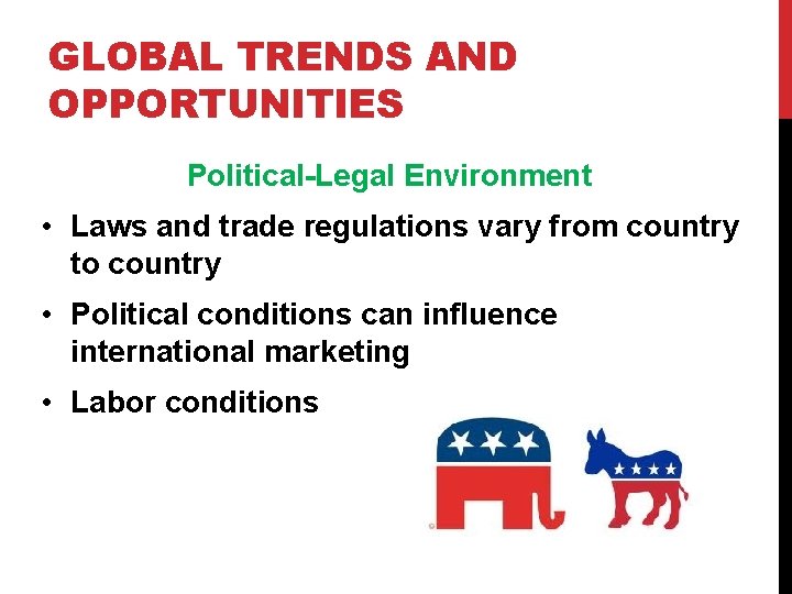 GLOBAL TRENDS AND OPPORTUNITIES Political-Legal Environment • Laws and trade regulations vary from country