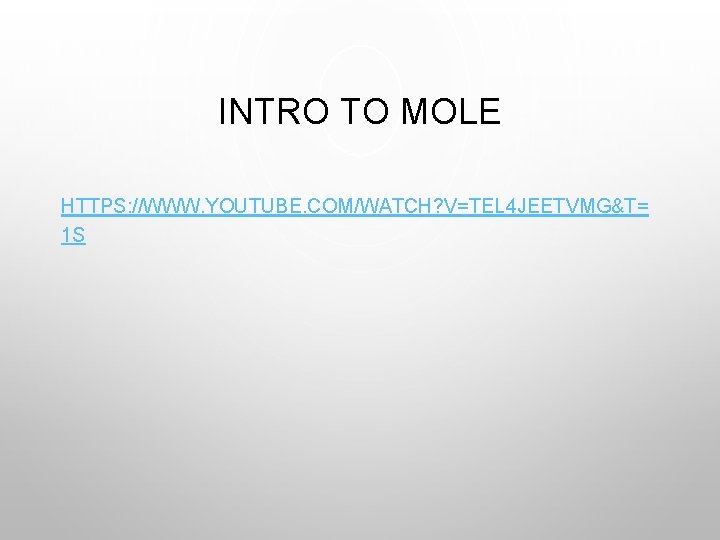 INTRO TO MOLE HTTPS: //WWW. YOUTUBE. COM/WATCH? V=TEL 4 JEETVMG&T= 1 S 
