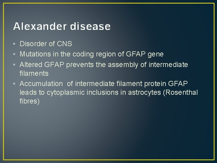 Alexander disease • Disorder of CNS • Mutations in the coding region of GFAP