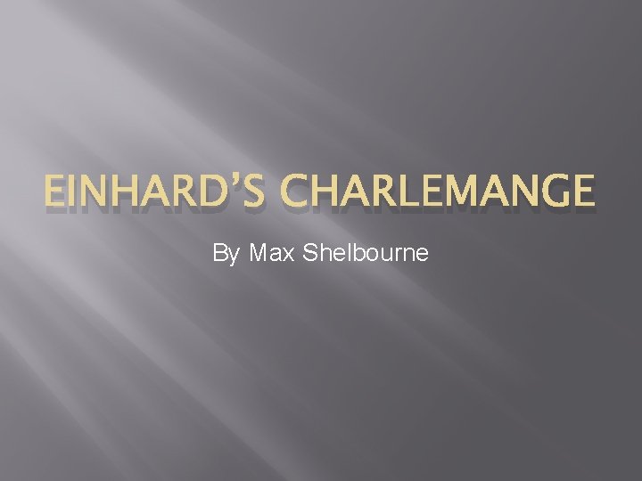 EINHARD’S CHARLEMANGE By Max Shelbourne 