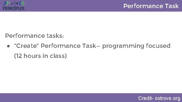 Performance Task Performance tasks: ● “Create” Performance Task— programming focused (12 hours in class) Performance Task Performance tasks: ● “Create” Performance Task— programming focused (12 hours in class)