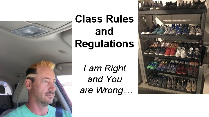 Class Rules and Regulations I am Right and You are Wrong… Class Rules and Regulations I am Right and You are Wrong…