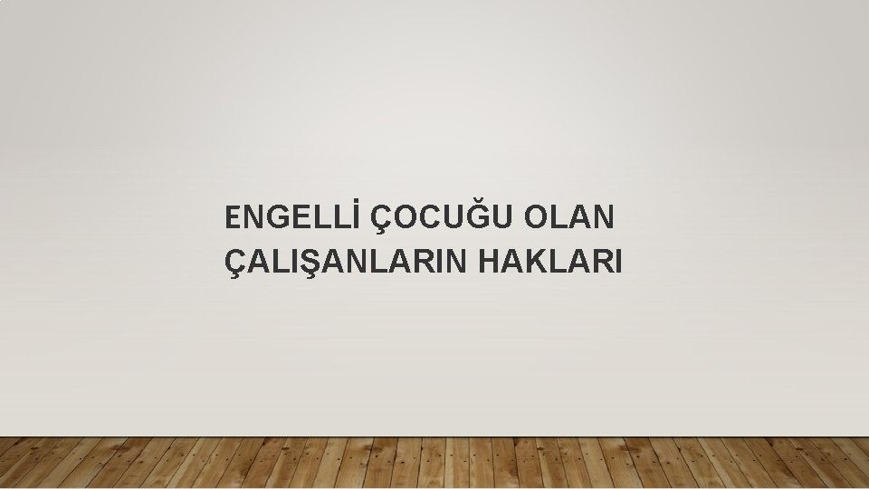 ENGELLİ ÇOCUĞU OLAN ÇALIŞANLARIN HAKLARI 