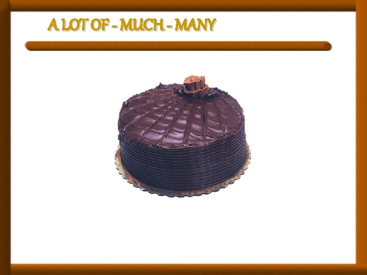 A LOT OF - MUCH - MANY 