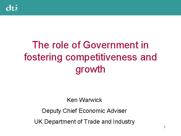 The role of Government in fostering competitiveness and growth Ken Warwick Deputy Chief Economic