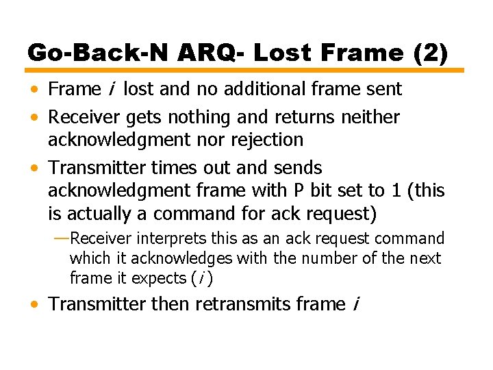 Go-Back-N ARQ- Lost Frame (2) • Frame i lost and no additional frame sent