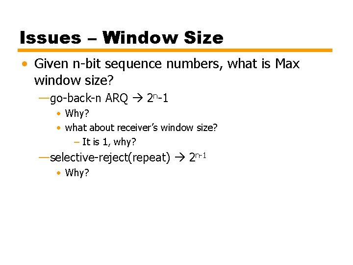 Issues – Window Size • Given n-bit sequence numbers, what is Max window size?