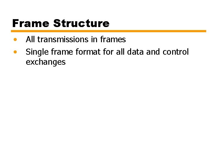 Frame Structure • • All transmissions in frames Single frame format for all data