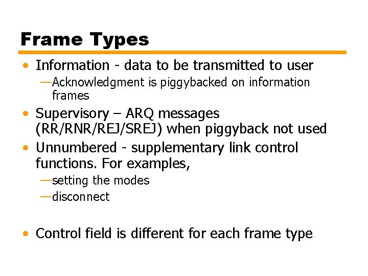 Frame Types • Information - data to be transmitted to user —Acknowledgment is piggybacked