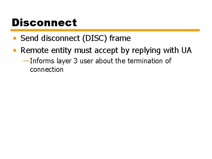Disconnect • Send disconnect (DISC) frame • Remote entity must accept by replying with