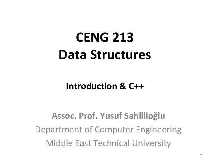 CENG 213 Data Structures Introduction & C++ Assoc. Prof. Yusuf Sahillioğlu Department of Computer