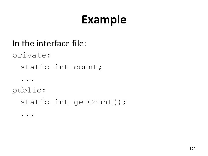 Example In the interface file: private: static int count; . . . public: static