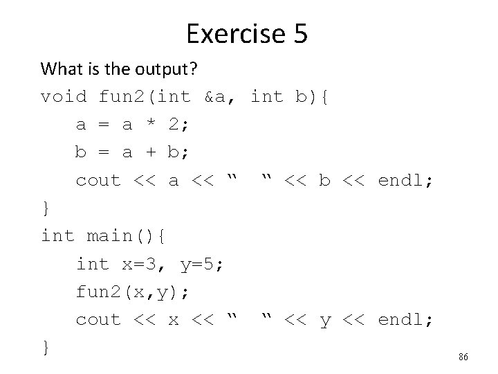 Exercise 5 What is the output? void fun 2(int &a, int b){ a =