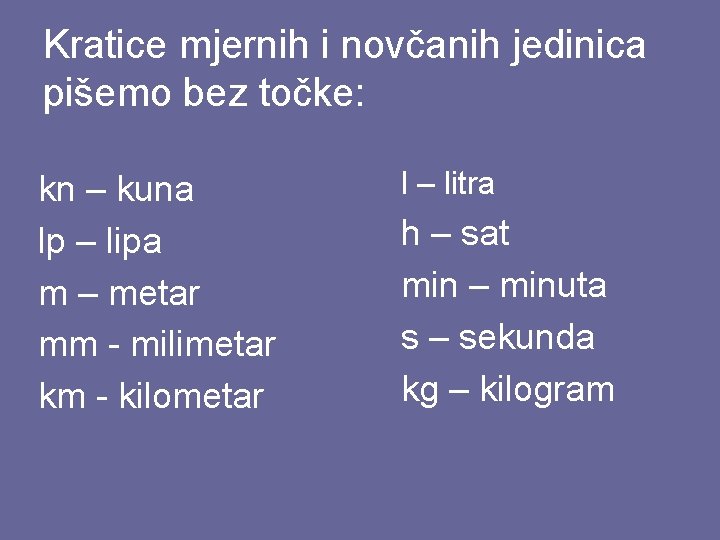 Kratice mjernih i novčanih jedinica pišemo bez točke: kn – kuna lp – lipa