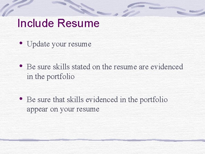 Include Resume • Update your resume • Be sure skills stated on the resume