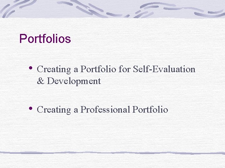 Portfolios • Creating a Portfolio for Self-Evaluation & Development • Creating a Professional Portfolio