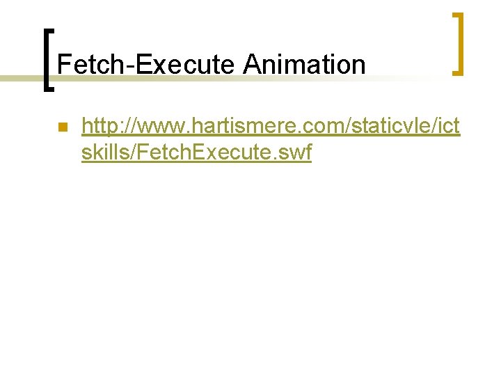 Fetch-Execute Animation n http: //www. hartismere. com/staticvle/ict skills/Fetch. Execute. swf 