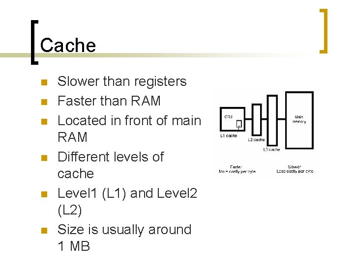 Cache n n n Slower than registers Faster than RAM Located in front of