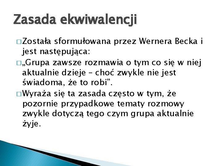 Zasada ekwiwalencji � Została sformułowana przez Wernera Becka i jest następująca: � „Grupa zawsze