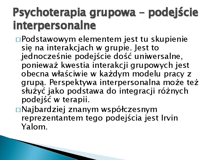 Psychoterapia grupowa – podejście interpersonalne � Podstawowym elementem jest tu skupienie się na interakcjach