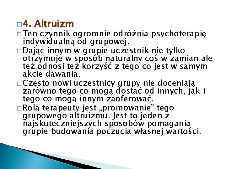 � 4. Altruizm � Ten czynnik ogromnie odróżnia psychoterapię indywidualną od grupowej. � Dając