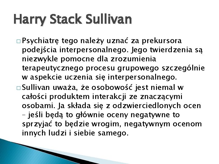 Harry Stack Sullivan � Psychiatrę tego należy uznać za prekursora podejścia interpersonalnego. Jego twierdzenia