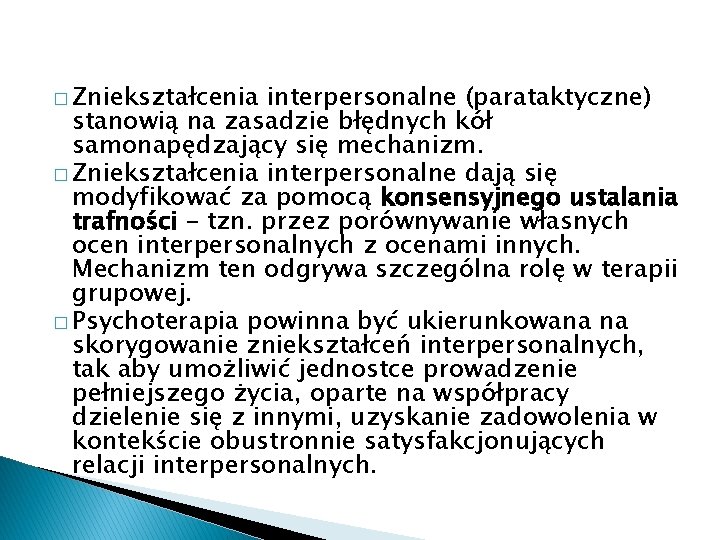 � Zniekształcenia interpersonalne (parataktyczne) stanowią na zasadzie błędnych kół samonapędzający się mechanizm. � Zniekształcenia