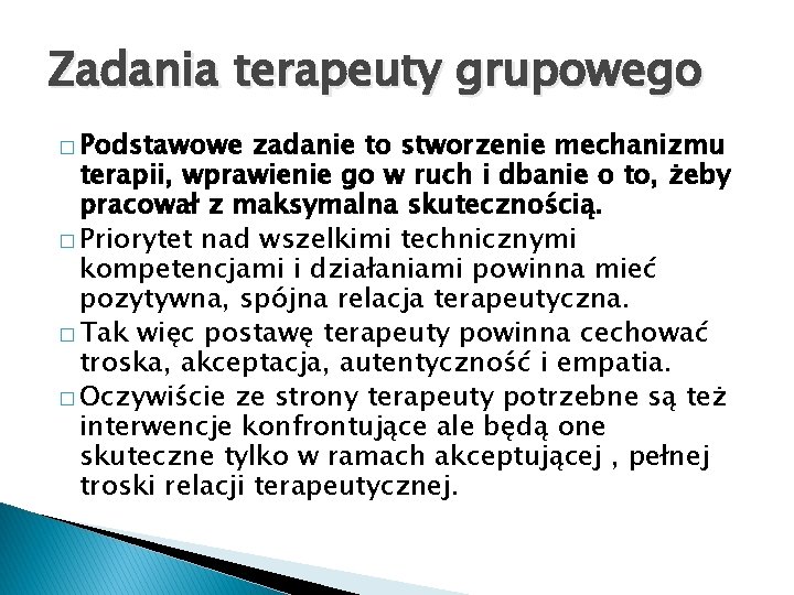 Zadania terapeuty grupowego � Podstawowe zadanie to stworzenie mechanizmu terapii, wprawienie go w ruch