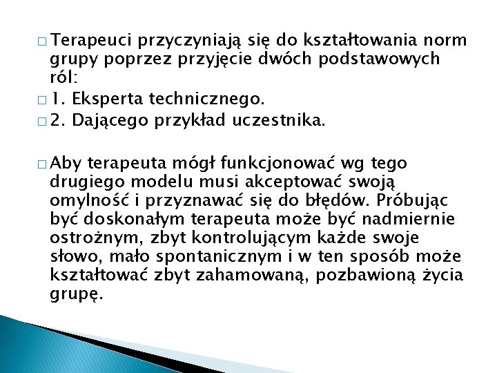 � Terapeuci przyczyniają się do kształtowania norm grupy poprzez przyjęcie dwóch podstawowych ról: �